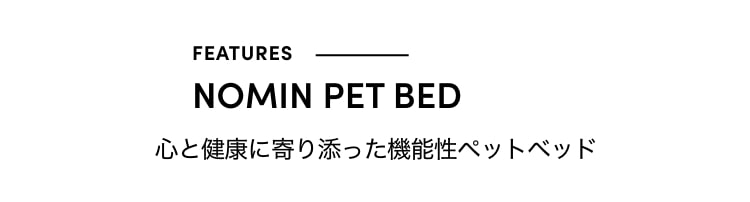 NOMIN PET BED
                      心と身体に寄り添った機能性ベッド